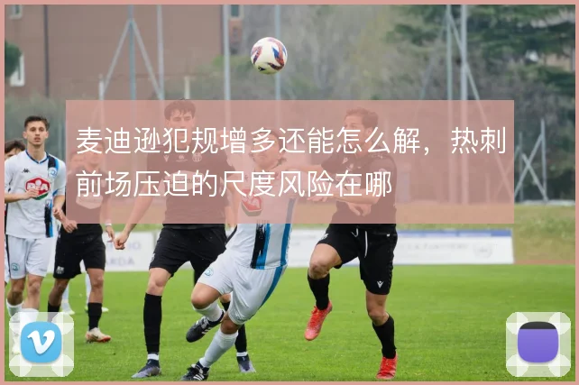 麦迪逊犯规增多还能怎么解，热刺前场压迫的尺度风险在哪