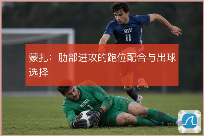 蒙扎:肋部进攻的跑位配合与出球选择