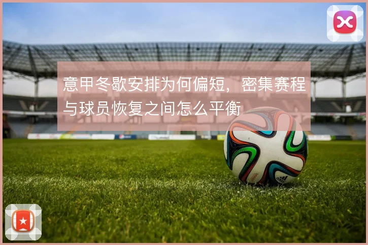 意甲冬歇安排为何偏短，密集赛程与球员恢复之间怎么平衡