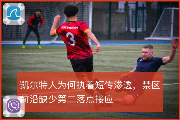 凯尔特人为何执着短传渗透，禁区前沿缺少第二落点接应