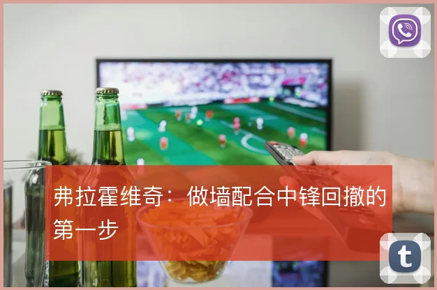 弗拉霍维奇：做墙配合中锋回撤的第一步