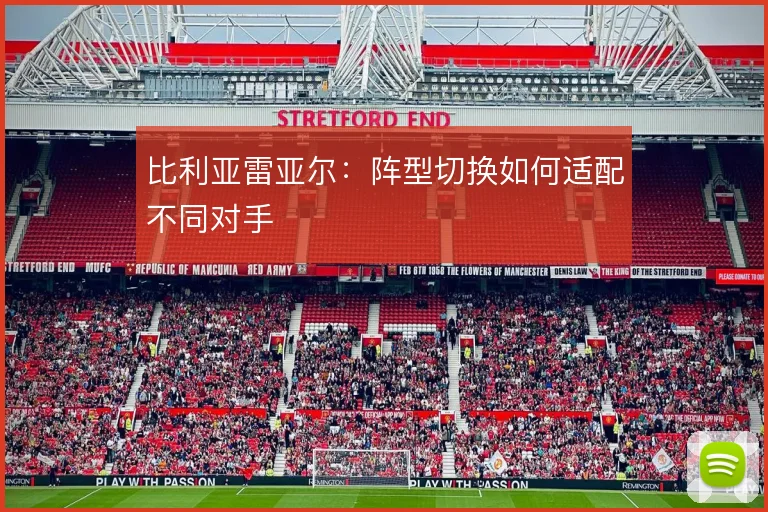 比利亚雷亚尔：阵型切换如何适配不同对手