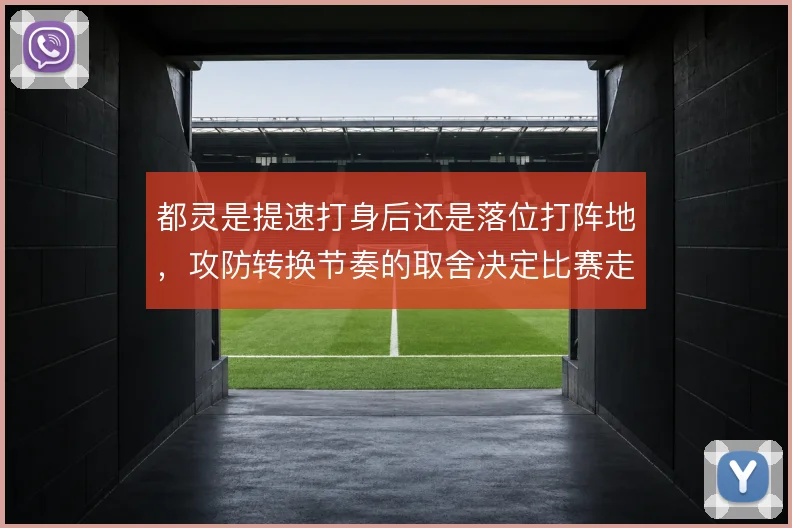 都灵是提速打身后还是落位打阵地，攻防转换节奏的取舍决定比赛走向