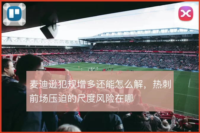 麦迪逊犯规增多还能怎么解,热刺前场压迫的尺度风险在哪