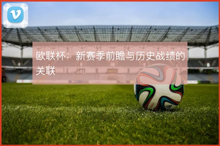 欧联杯:新赛季前瞻与历史战绩的关联