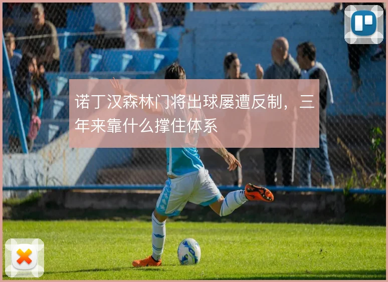 诺丁汉森林门将出球屡遭反制，三年来靠什么撑住体系