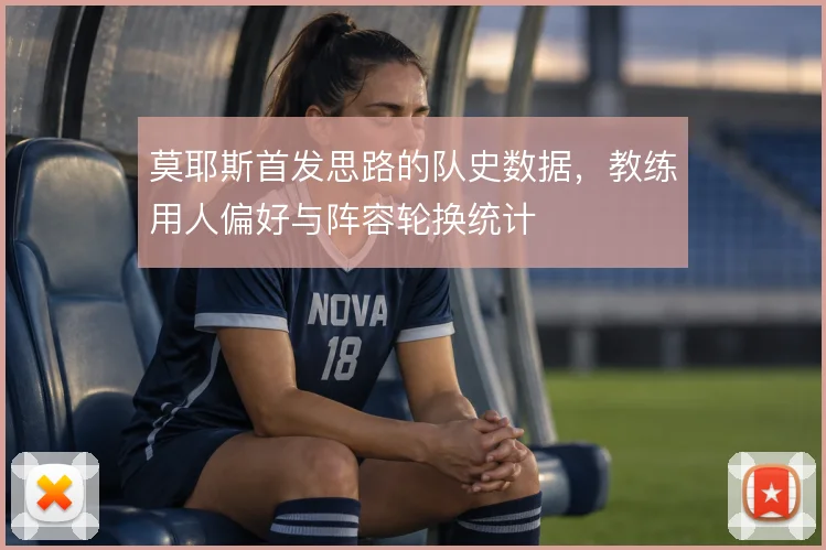 莫耶斯首发思路的队史数据,教练用人偏好与阵容轮换统计