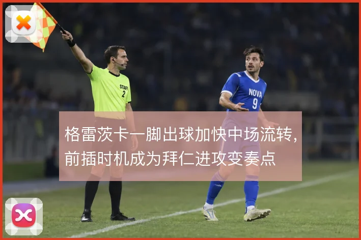 格雷茨卡一脚出球加快中场流转，前插时机成为拜仁进攻变奏点