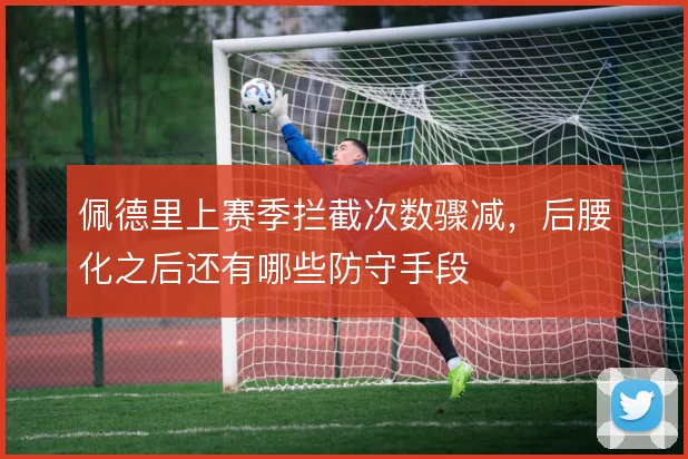 佩德里上赛季拦截次数骤减，后腰化之后还有哪些防守手段