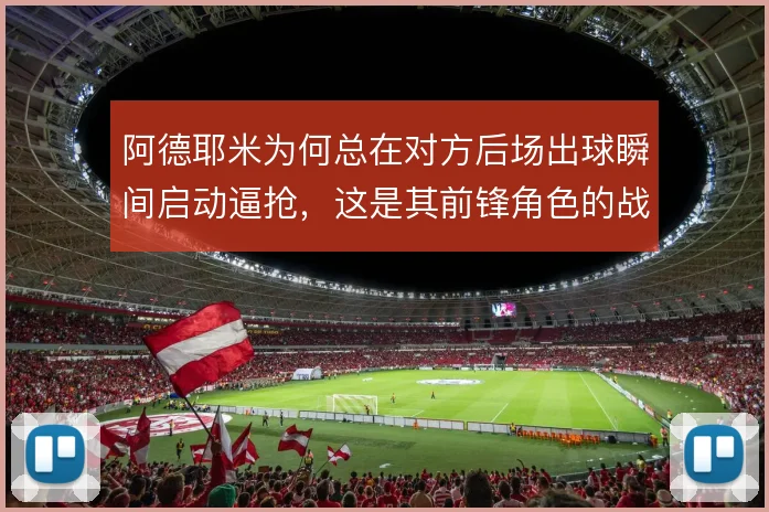 阿德耶米为何总在对方后场出球瞬间启动逼抢，这是其前锋角色的战术前提