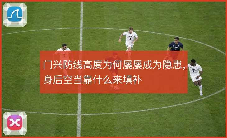 门兴防线高度为何屡屡成为隐患,身后空当靠什么来填补