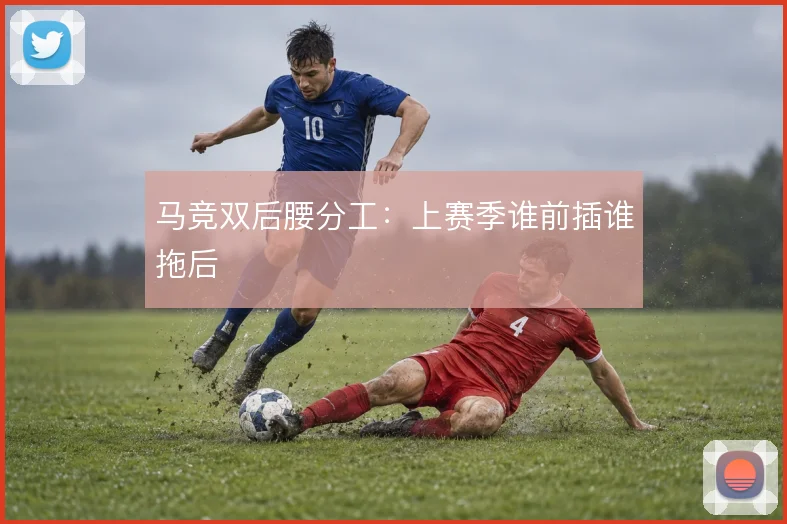 马竞双后腰分工：上赛季谁前插谁拖后