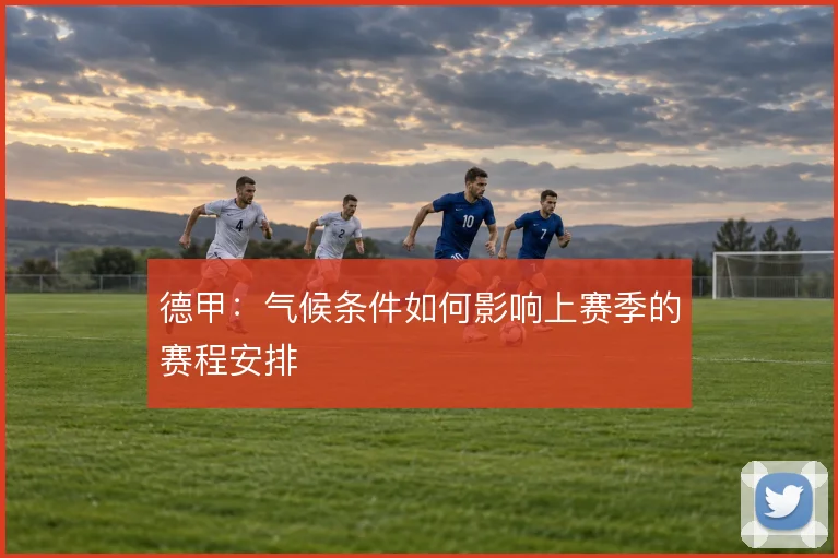 德甲：气候条件如何影响上赛季的赛程安排